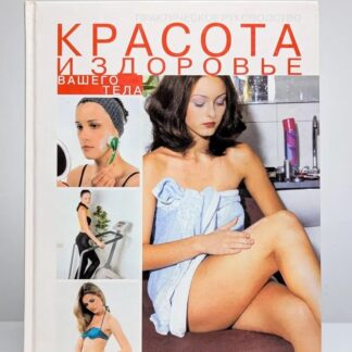 Красота и здоровье вашего тела. Практическое руководство