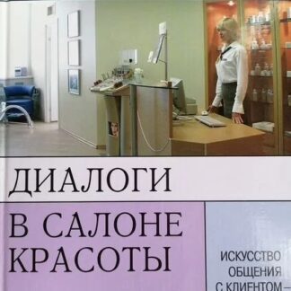 Диалоги в салоне красоты. Искусство общения с клиентом - ключ к успеху