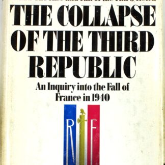 The collapse of the third Republic. An Inquiry Into the Fall Of France in 1940
