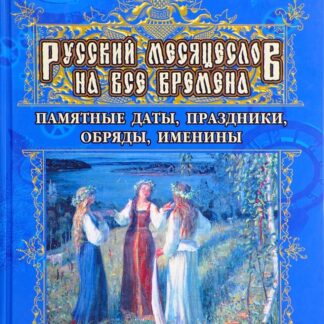 Русский Месяцеслов на все времена. Памятные даты, праздники, обряды, именины