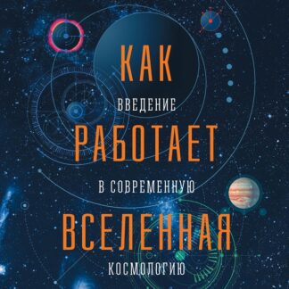 Как работает Вселенная. Введение в современную космологию