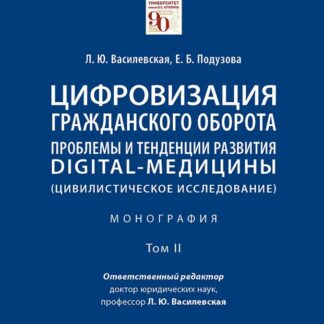 Цифровизация гражданского оборота проблемы и тенденции развития digital-медицины (цивилистическое исследование) Монография Том II