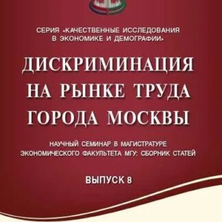 Дискриминация на рынке труда города Москвы. Научный семинар в магистратуре экономического факультета МГУ: сборник статей. Выпуск 8