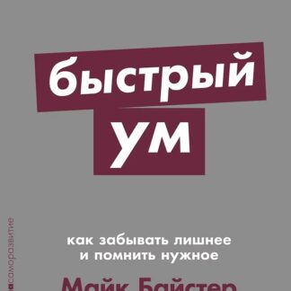 Быстрый ум. Как забывать лишнее и помнить нужное