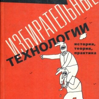 Избирательные технологии: история, теория, практика