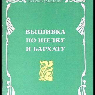 Энциклопедия женских рукоделий. Вышивка по шелку и бархату.