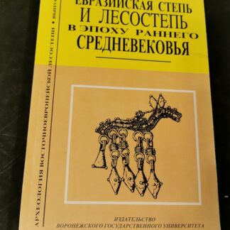 Евразийская степь и лесостепь в эпоху раннего средневековья. Археология восточно-европейской лесостепи