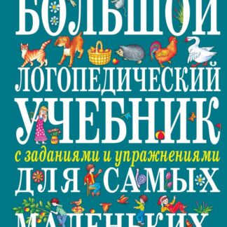 Большой логопедический учебник с заданиями и упражнениями для самых маленьких