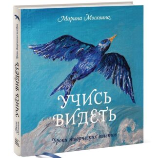 Учись видеть. Уроки творческих взлетов